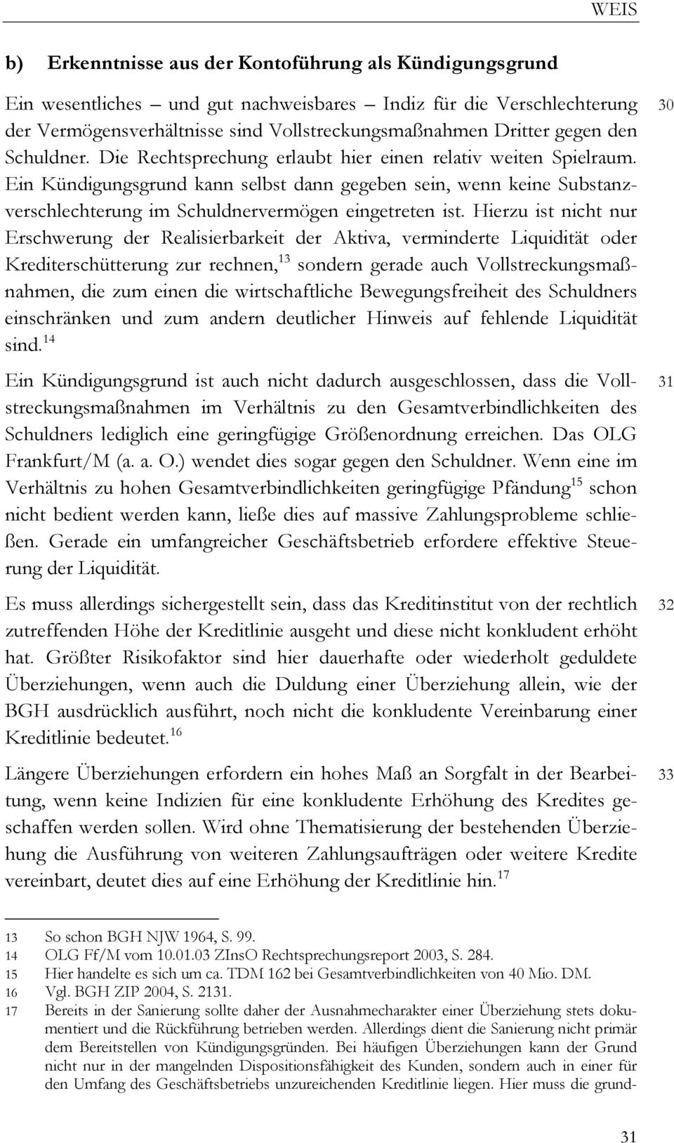 Ein Kündigungsgrund kann selbst dann gegeben sein, wenn keine Substanzverschlechterung im Schuldnervermögen eingetreten ist.