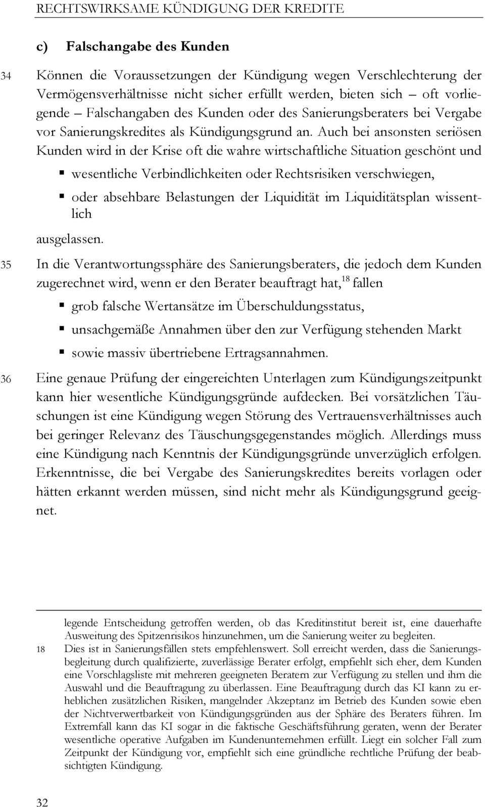 Auch bei ansonsten seriösen Kunden wird in der Krise oft die wahre wirtschaftliche Situation geschönt und wesentliche Verbindlichkeiten oder Rechtsrisiken verschwiegen, oder absehbare Belastungen der