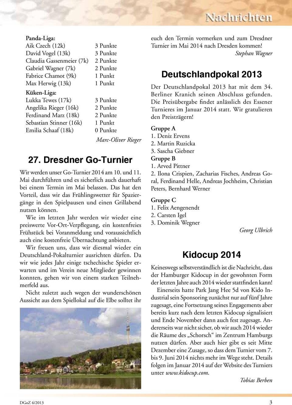 Dresdner Go-Turnier Wir werden unser Go-Turnier 2014 am 10. und 11. Mai durchführen und es sicherlich auch dauerhaft bei einem Termin im Mai belassen.