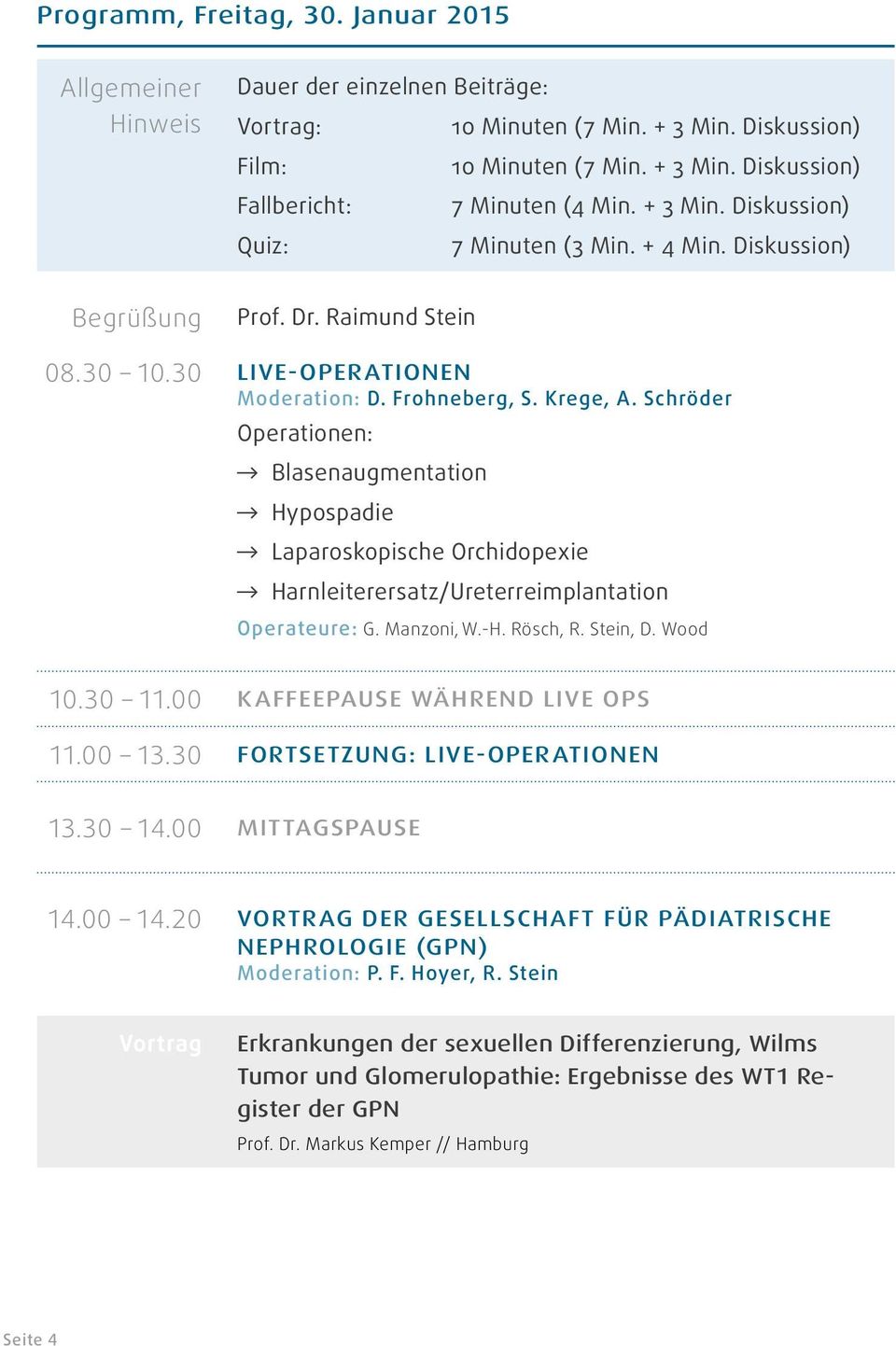 Schröder Operationen: Blasenaugmentation Hypospadie Laparoskopische Orchidopexie Harnleiterersatz/Ureterreimplantation Operateure: G. Manzoni, W.-H. Rösch, R. Stein, D. Wood 10.30 11.