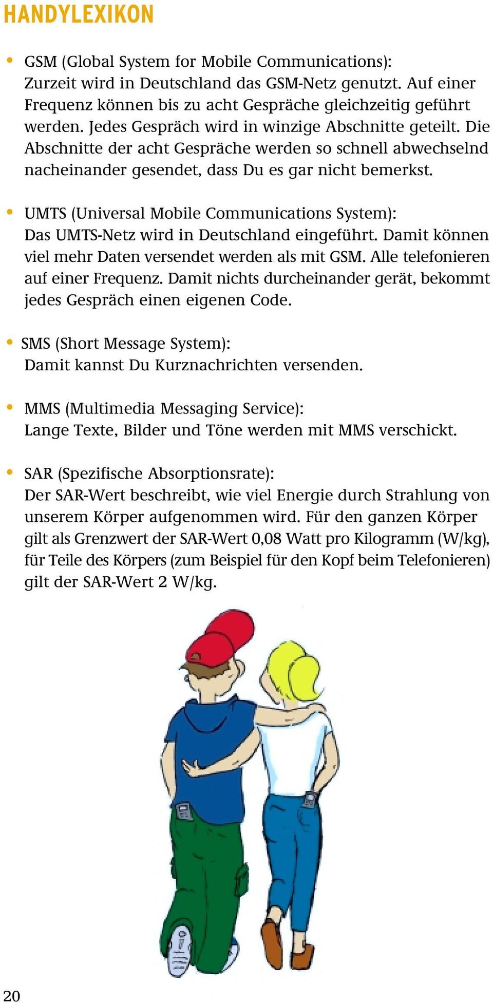 UMTS (Universal Mobile Communications System): Das UMTS-Netz wird in Deutschland eingeführt. Damit können viel mehr Daten versendet werden als mit GSM. Alle telefonieren auf einer Frequenz.