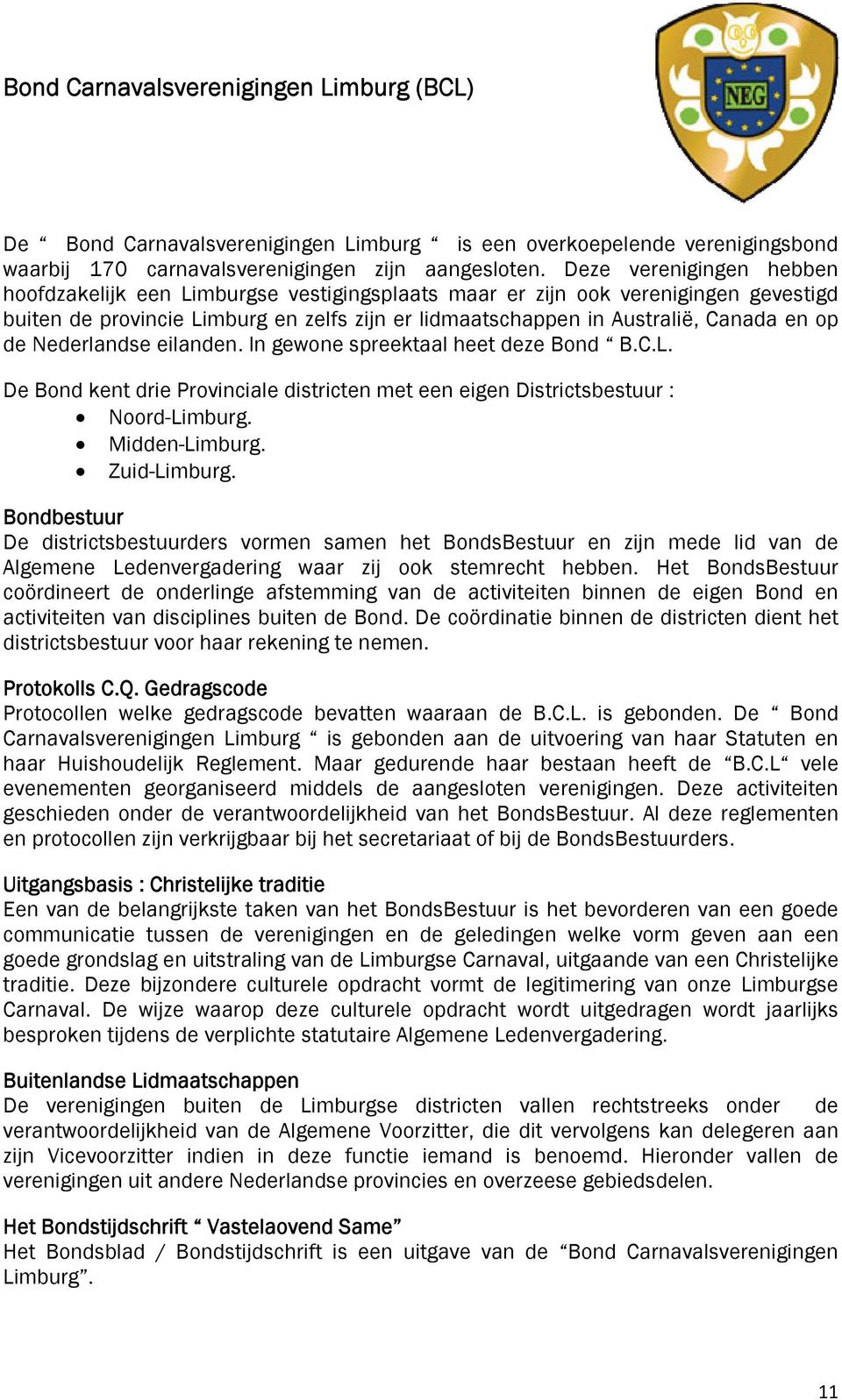 de Nederlandse eilanden. In gewone spreektaal heet deze Bond B.C.L. De Bond kent drie Provinciale districten met een eigen Districtsbestuur : Noord-Limburg. Midden-Limburg. Zuid-Limburg.