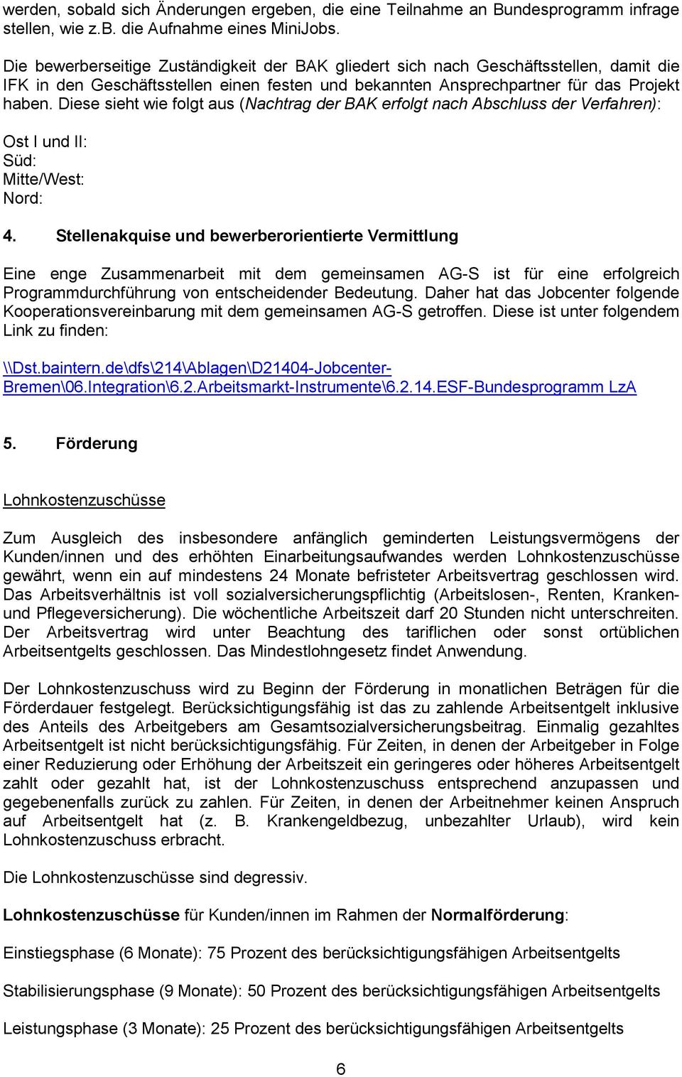 Diese sieht wie folgt aus (Nachtrag der BAK erfolgt nach Abschluss der Verfahren): Ost I und II: Süd: Mitte/West: Nord: 4.