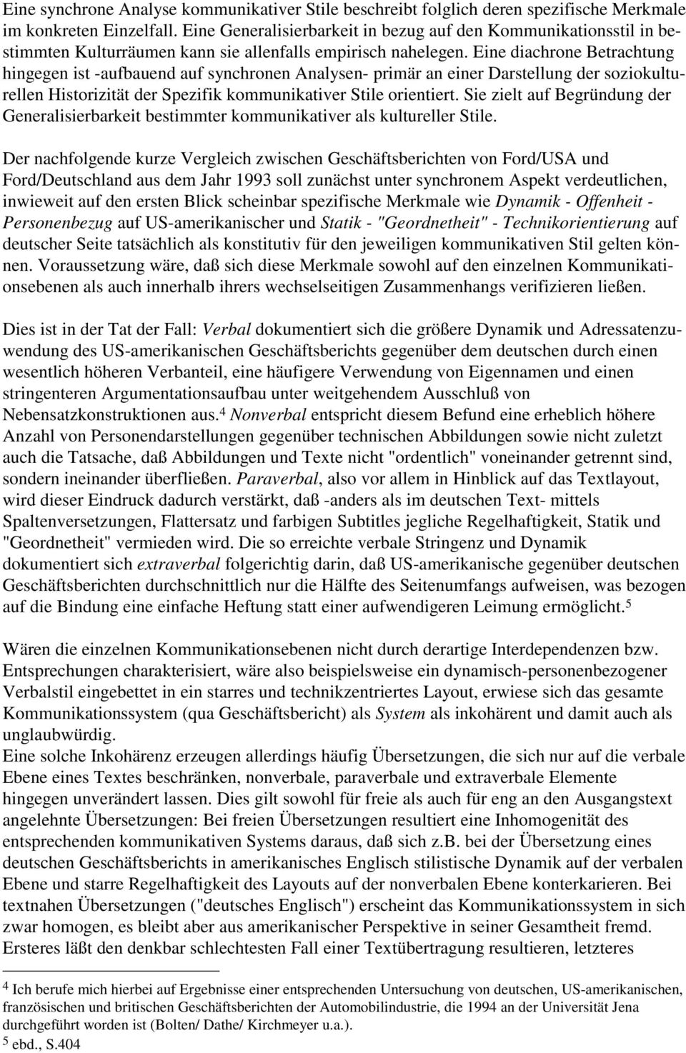 Eine diachrone Betrachtung hingegen ist -aufbauend auf synchronen Analysen- primär an einer Darstellung der soziokulturellen Historizität der Spezifik kommunikativer Stile orientiert.