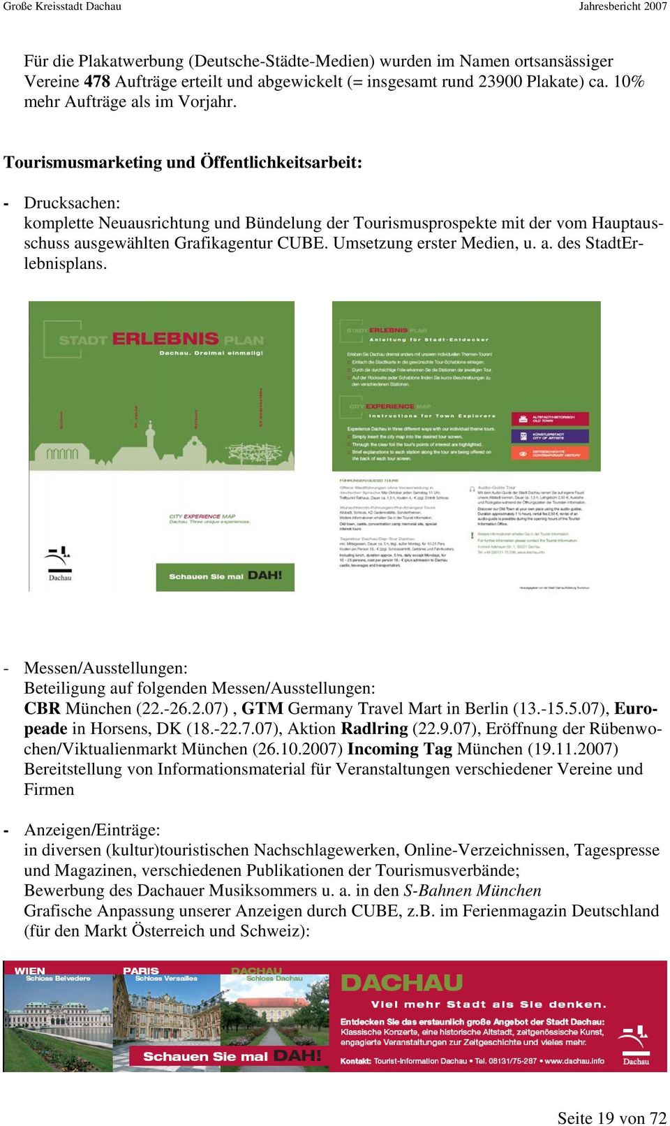 Umsetzung erster Medien, u. a. des StadtErlebnisplans. - Messen/Ausstellungen: Beteiligung auf folgenden Messen/Ausstellungen: CBR München (22.-26.2.07), GTM Germany Travel Mart in Berlin (13.-15.