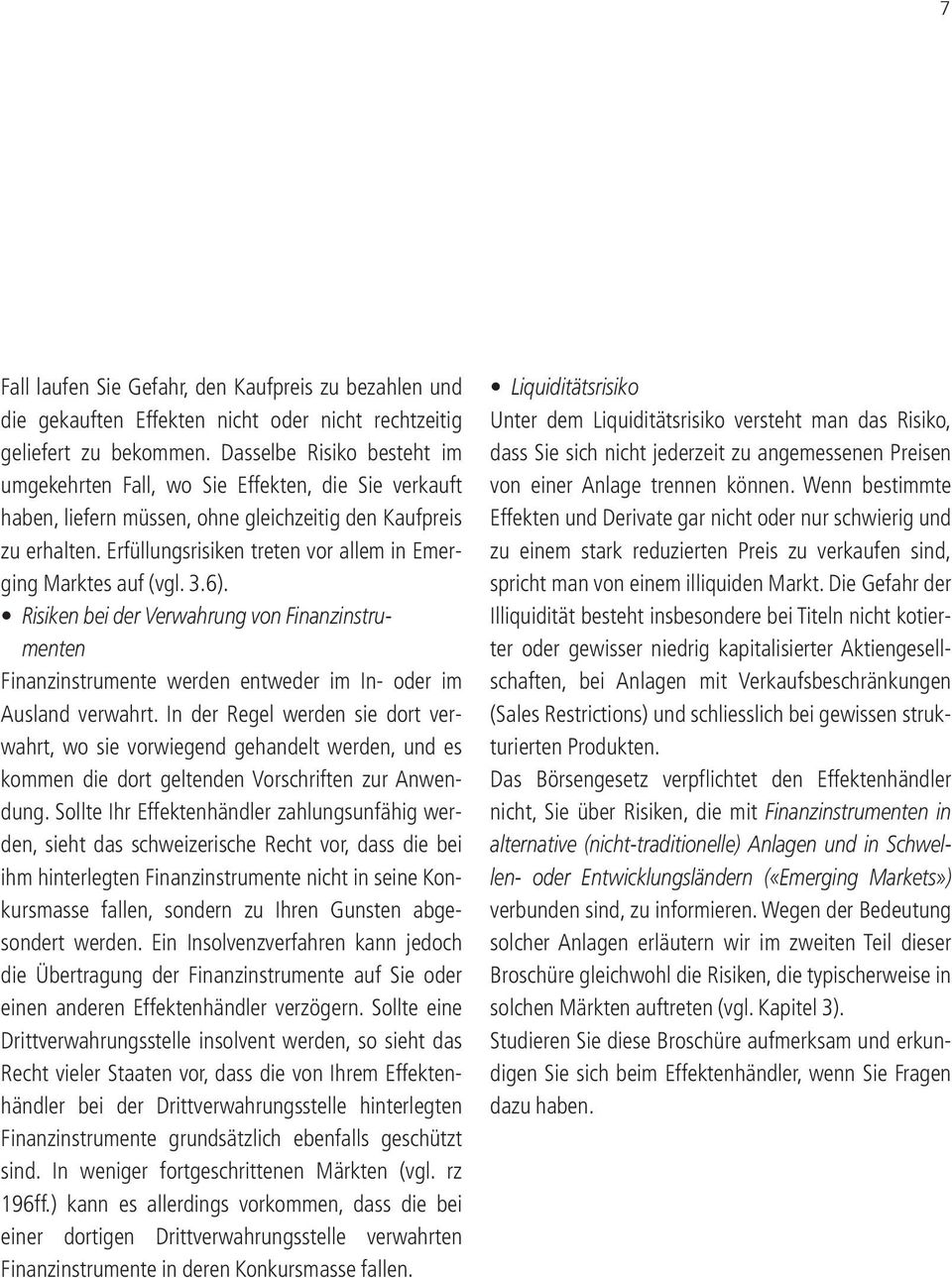 Erfüllungsrisiken treten vor allem in Emerging Marktes auf (vgl. 3.6). Risiken bei der Verwahrung von Finanzinstrumenten Finanzinstrumente werden entweder im In- oder im Ausland verwahrt.