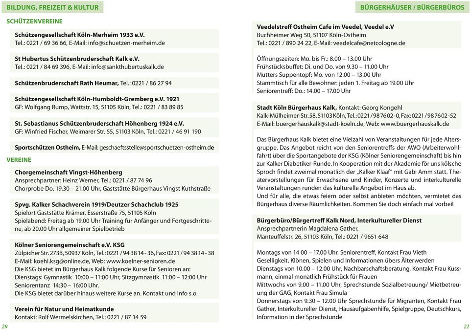 de Schützenbruderschaft Rath Heumar, Tel.: 0221 / 86 27 94 Schützengesellschaft Köln-Humboldt-Gremberg e.v. 1921 GF: Wolfgang Rump, Wattstr. 15, 51105 Köln, Tel.: 0221 / 83 89 85 St.