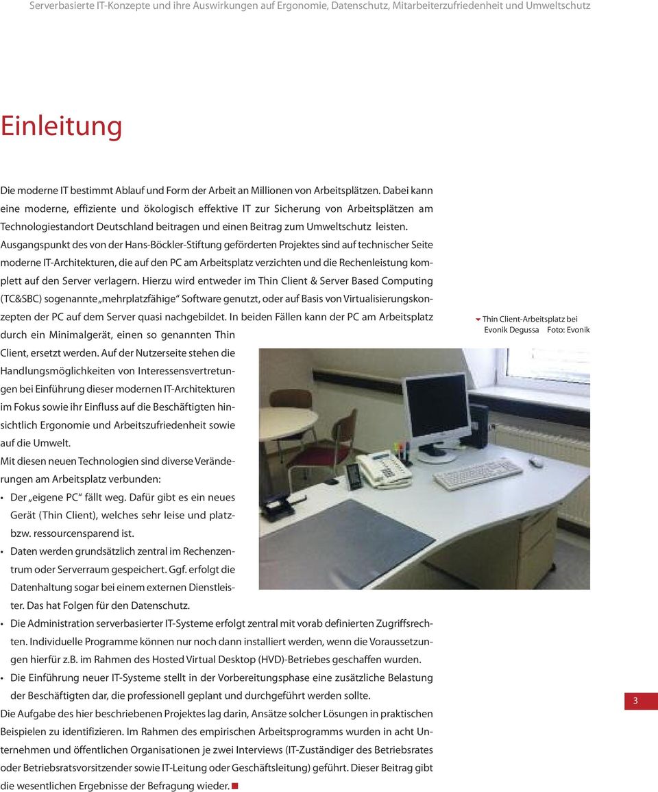 Ausgangspunkt des von der Hans-Böckler-Stiftung geförderten Projektes sind auf technischer Seite moderne IT-Architekturen, die auf den PC am Arbeitsplatz verzichten und die Rechenleistung komplett