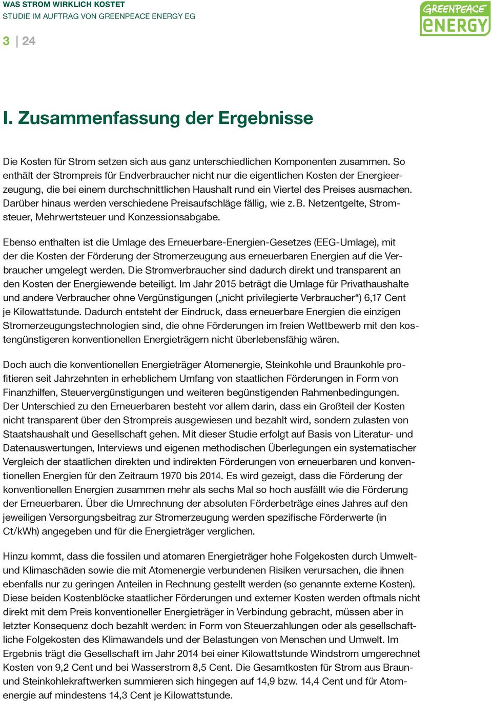 Darüber hinaus werden verschiedene Preisaufschläge fällig, wie z.b. Netzentgelte, Stromsteuer, Mehrwertsteuer und Konzessionsabgabe.