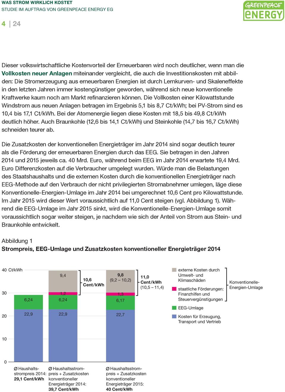 refinanzieren können. Die Vollkosten einer Kilowattstunde Windstrom aus neuen Anlagen betragen im Ergebnis 5,1 bis 8,7 Ct/kWh; bei PV-Strom sind es 10,4 bis 17,1 Ct/kWh.