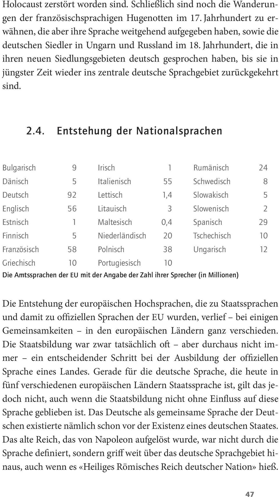 Jahrhundert, die in ihren neuen Siedlungsgebieten deutsch gesprochen haben, bis sie in jüngster Zeit wieder ins zentrale deutsche Sprachgebiet zurückgekehrt sind. 2.4.