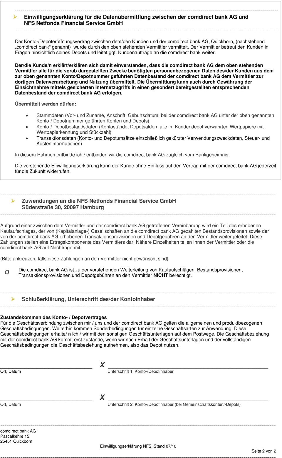 Konto-/Depoteröffnungsvertrag zwischen dem/den Kunden und der comdirect bank AG, Quickborn, (nachstehend comdirect bank genannt) wurde durch den oben stehenden Vermittler vermittelt.