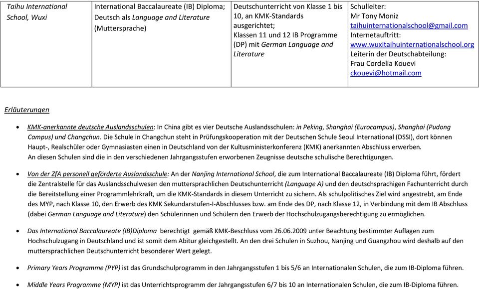 com Erläuterungen KMK-anerkannte deutsche Auslandsschulen: In China gibt es vier Deutsche Auslandsschulen: in Peking, Shanghai (Eurocampus), Shanghai (Pudong Campus) und Changchun.