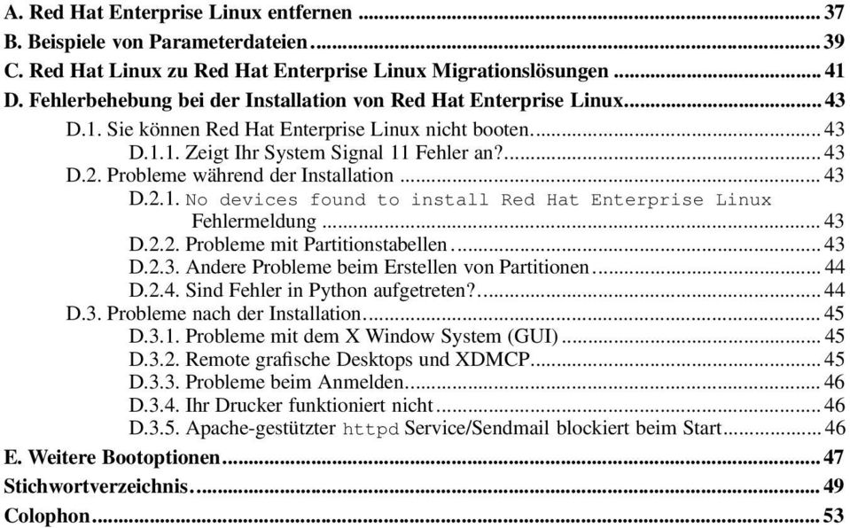 Probleme während der Installation... 43 D.2.1. No devices found to install Red Hat Enterprise Linux Fehlermeldung... 43 D.2.2. Probleme mit Partitionstabellen... 43 D.2.3. Andere Probleme beim Erstellen von Partitionen.