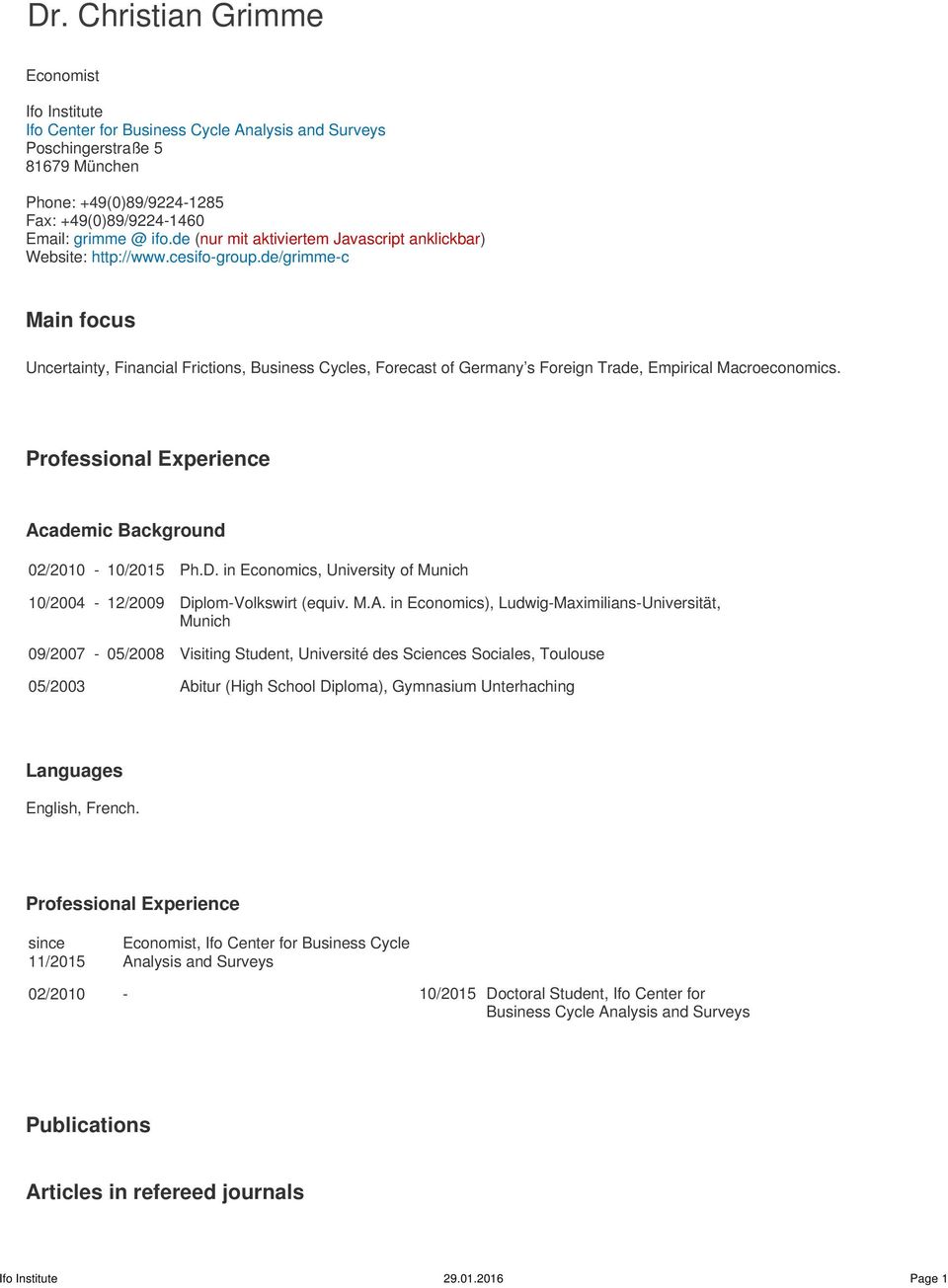 de/grimme-c Main focus Uncertainty, Financial Frictions, Business Cycles, Forecast of Germany s Foreign Trade, Empirical Macroeconomics. Professional Experience Academic Background 02/2010-10/2015 Ph.