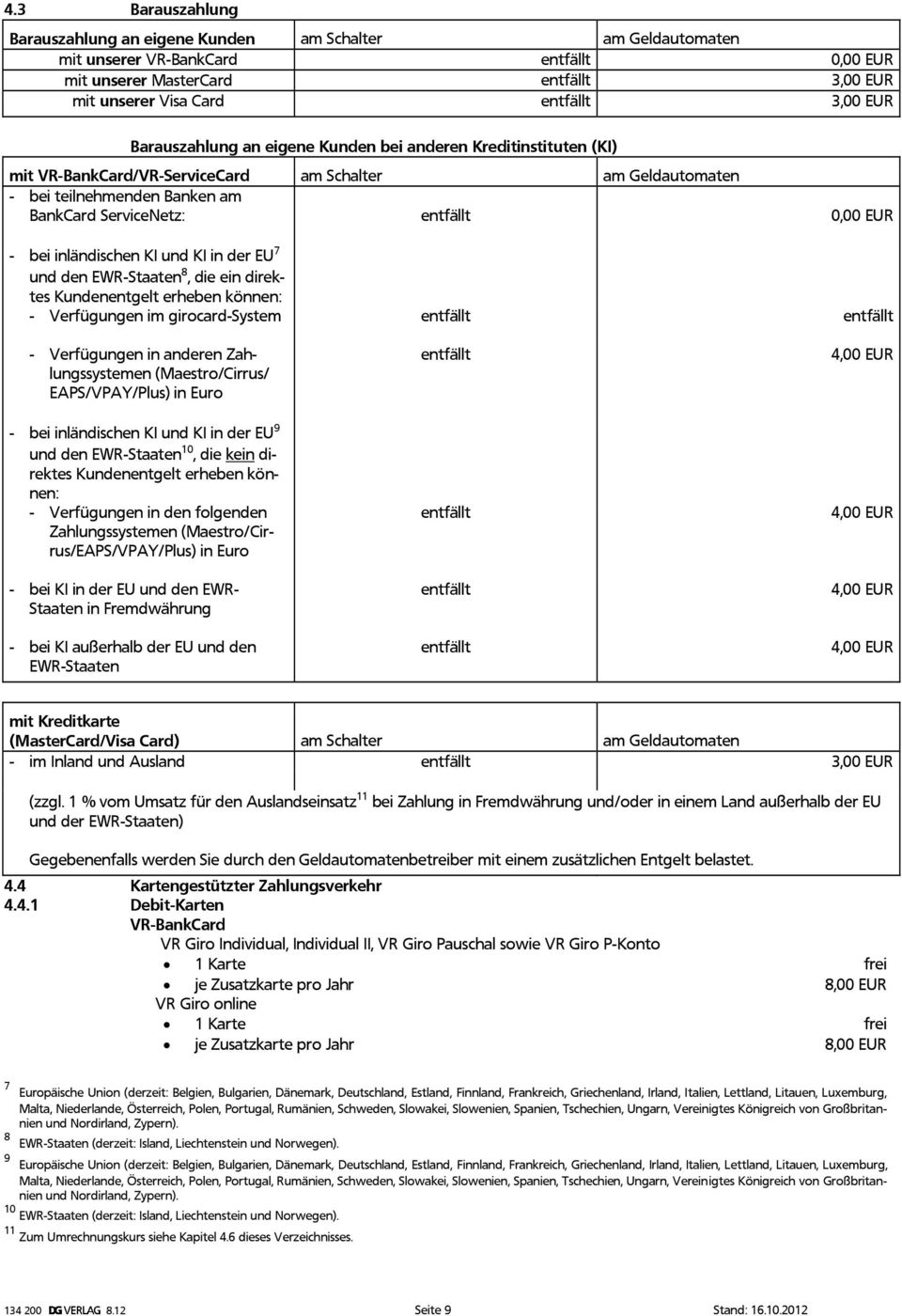 die ein direktes Kundenentgelt erheben können: - Verfügungen im girocard-system - Verfügungen in anderen Zahlungssystemen (Maestro/Cirrus/ EAPS/VPAY/Plus) in Euro - bei inländischen KI und KI in der
