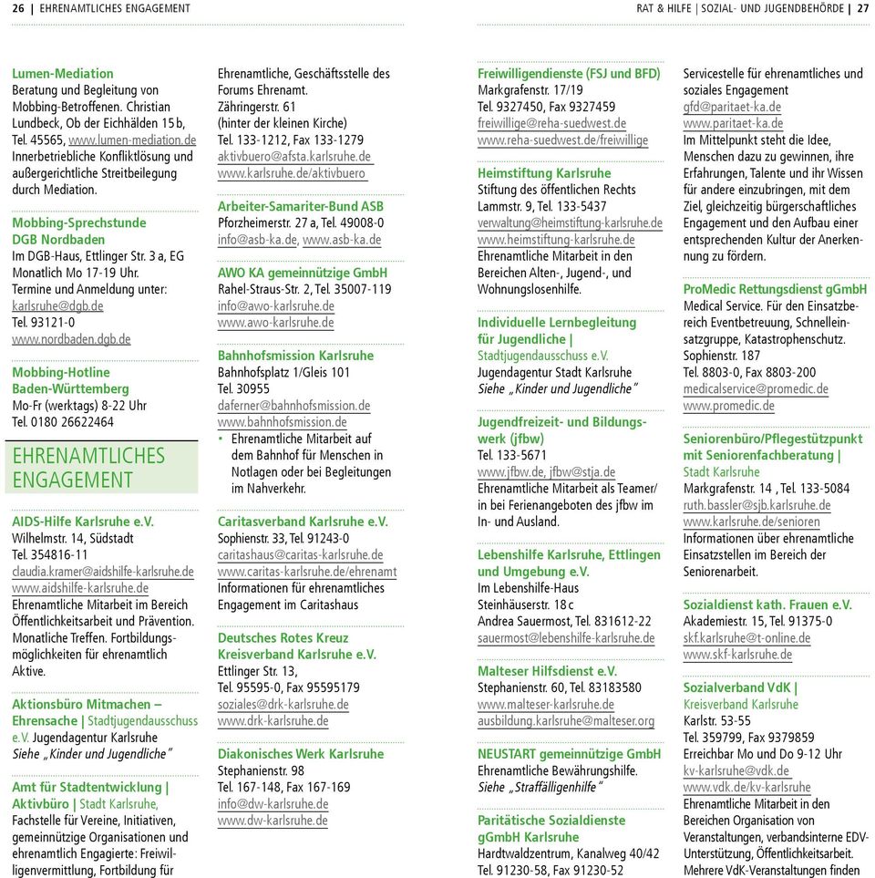 3 a, EG Monatlich Mo 17-19 Uhr. Termine und Anmeldung unter: karlsruhe@dgb.de Tel. 93121-0 www.nordbaden.dgb.de Mobbing-Hotline Baden-Württemberg Mo-Fr (werktags) 8-22 Uhr Tel.