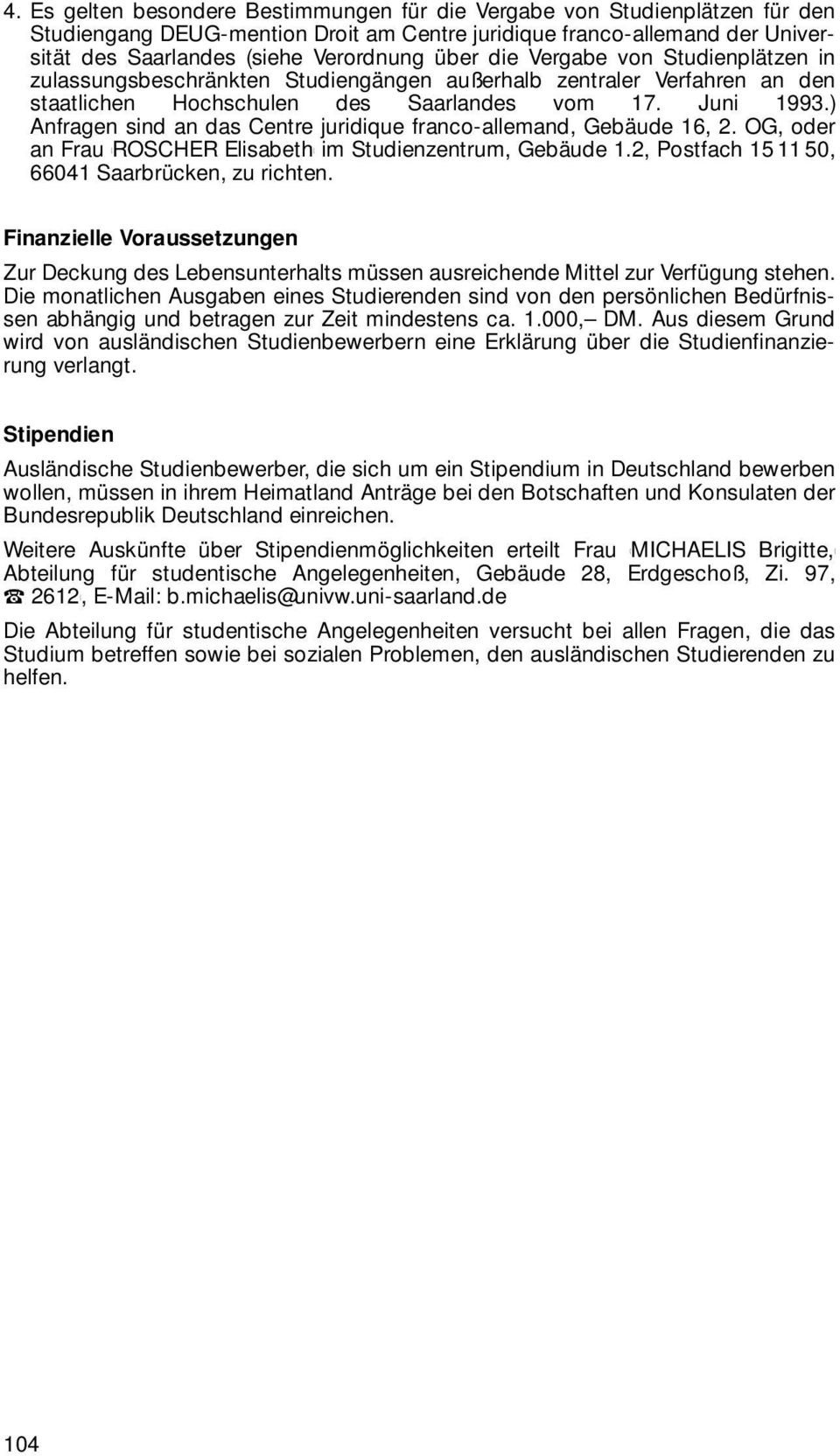 ) Anfragen sind an das Centre juridique franco-allemand, Gebäude 16, 2. OG, oder an Frau ROSCHER Elisabeth im Studienzentrum, Gebäude 1.2, Postfach 15 11 50, 66041 Saarbrücken, zu richten.