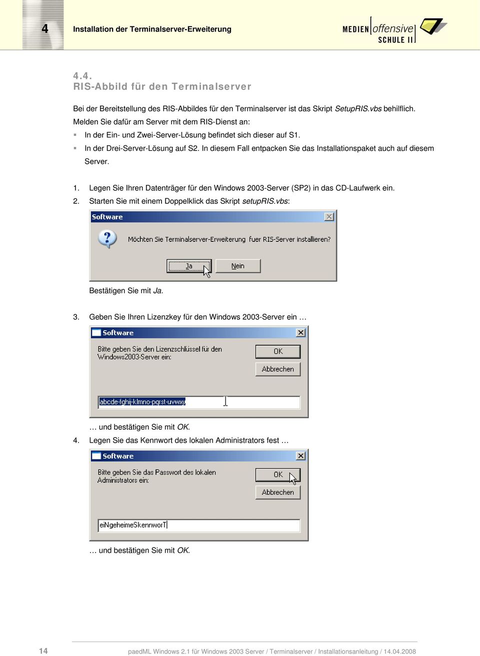 In diesem Fall entpacken Sie das Installationspaket auch auf diesem Server. 1. Legen Sie Ihren Datenträger für den Windows 2003-Server (SP2) in das CD-Laufwerk ein. 2. Starten Sie mit einem Doppelklick das Skript setupris.