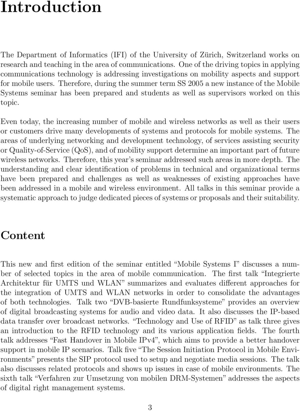 Therefore, during the summer term SS 2005 a new instance of the Mobile Systems seminar has been prepared and students as well as supervisors worked on this topic.