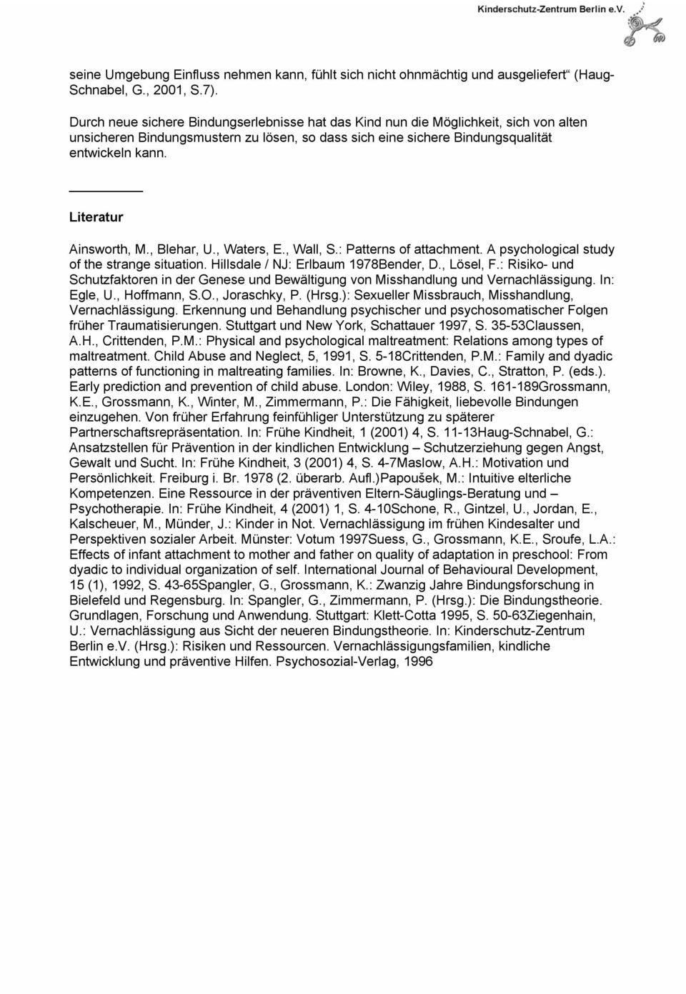 Literatur Ainsworth, M., Blehar, U., Waters, E., Wall, S.: Patterns of attachment. A psychological study of the strange situation. Hillsdale / NJ: Erlbaum 1978Bender, D., Lösel, F.