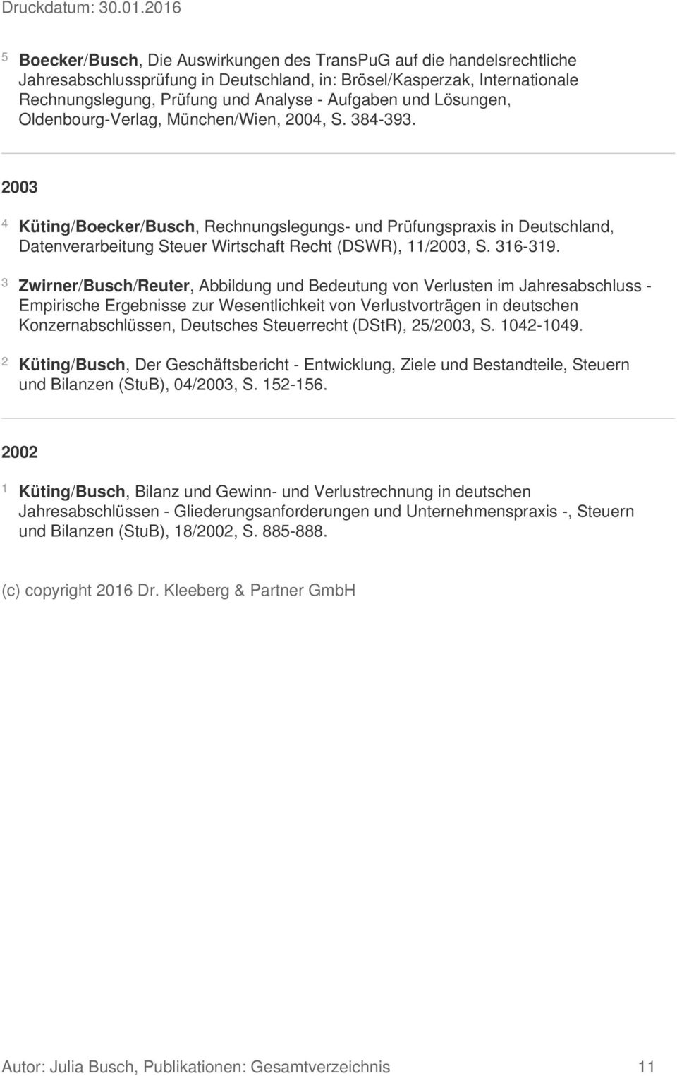 2003 4 Küting/Boecker/Busch, Rechnungslegungs- und Prüfungspraxis in Deutschland, Datenverarbeitung Steuer Wirtschaft Recht (DSWR), 11/2003, S. 316-319.