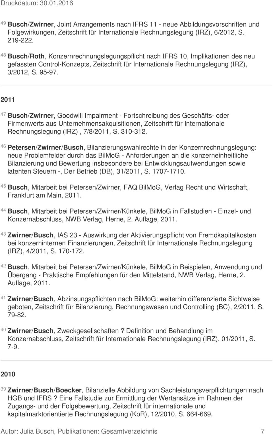 2011 47 Busch/Zwirner, Goodwill Impairment - Fortschreibung des Geschäfts- oder Firmenwerts aus Unternehmensakquisitionen, Zeitschrift für Internationale Rechnungslegung (IRZ), 7/8/2011, S. 310-312.