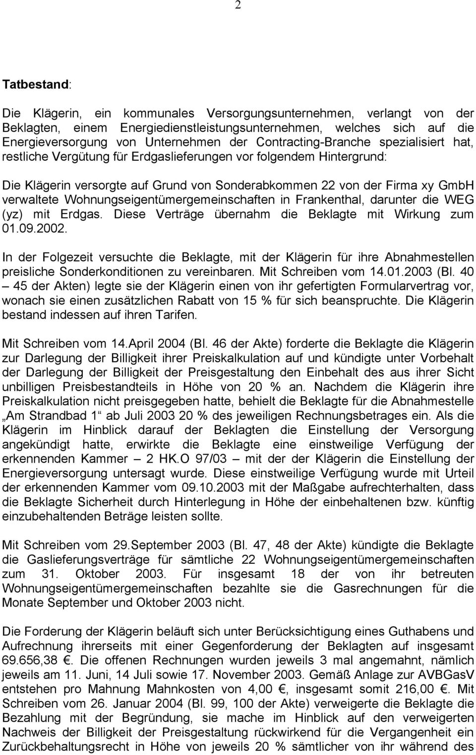 Wohnungseigentümergemeinschaften in Frankenthal, darunter die WEG (yz) mit Erdgas. Diese Verträge übernahm die Beklagte mit Wirkung zum 01.09.2002.