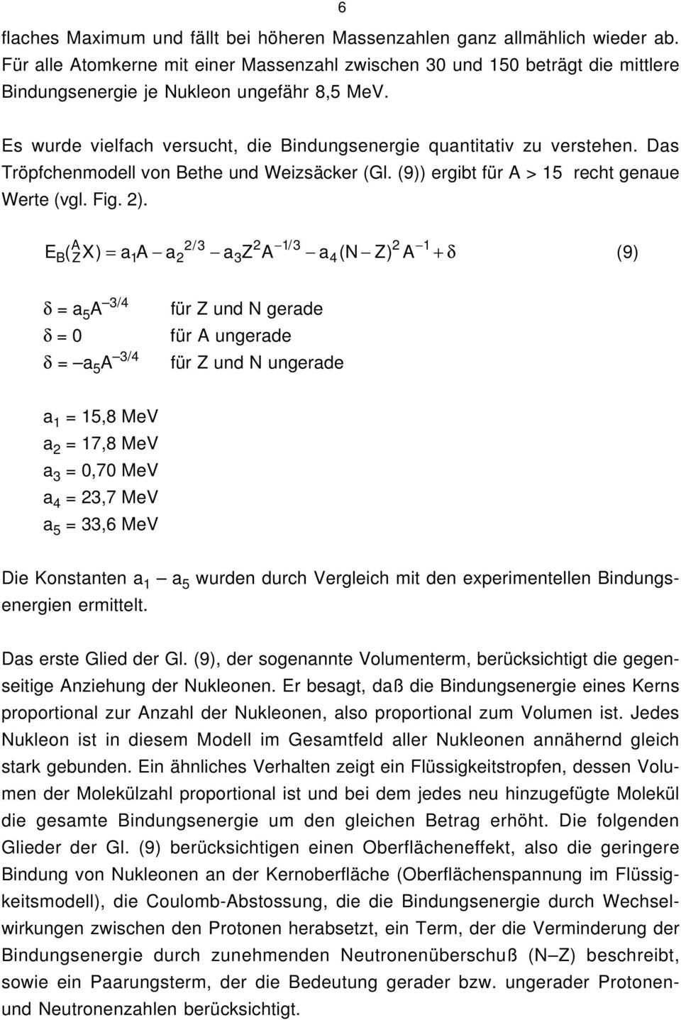 Das Tröpfchenmodell von Bethe und Weizsäcker (Gl. (9)) ergibt für A > 15 recht genaue Werte (vgl. Fig. 2).