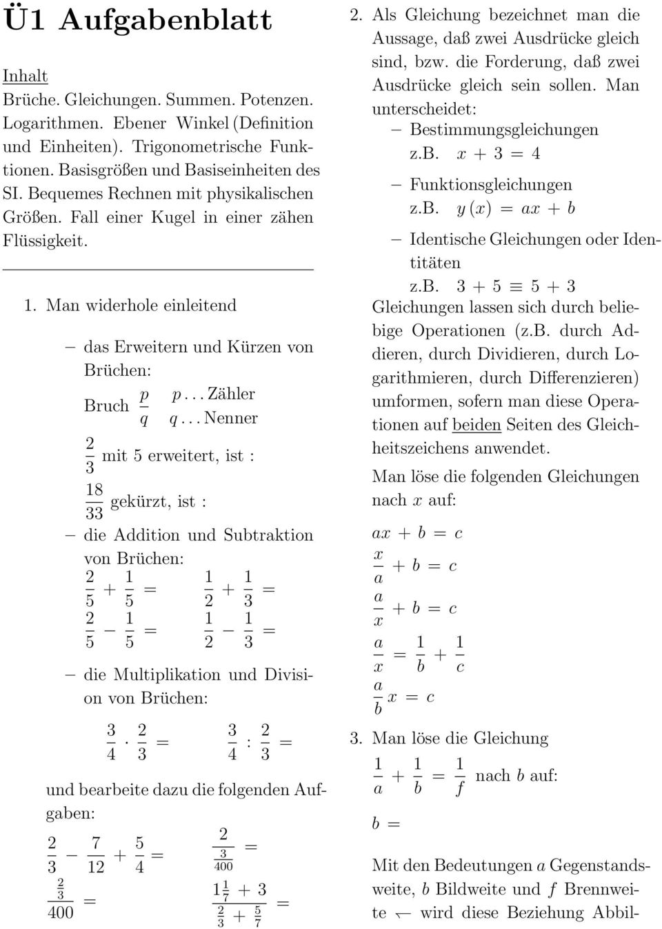 .. Nenner 2 mit 5 erweitert, ist : 3 18 gekürzt, ist : 33 die Addition und Subtraktion von Brüchen: 2 5 + 1 5 = 1 2 5 1 2 + 1 3 = 5 = 1 2 1 3 = die Multiplikation und Division von Brüchen: 3 4 2 3 =