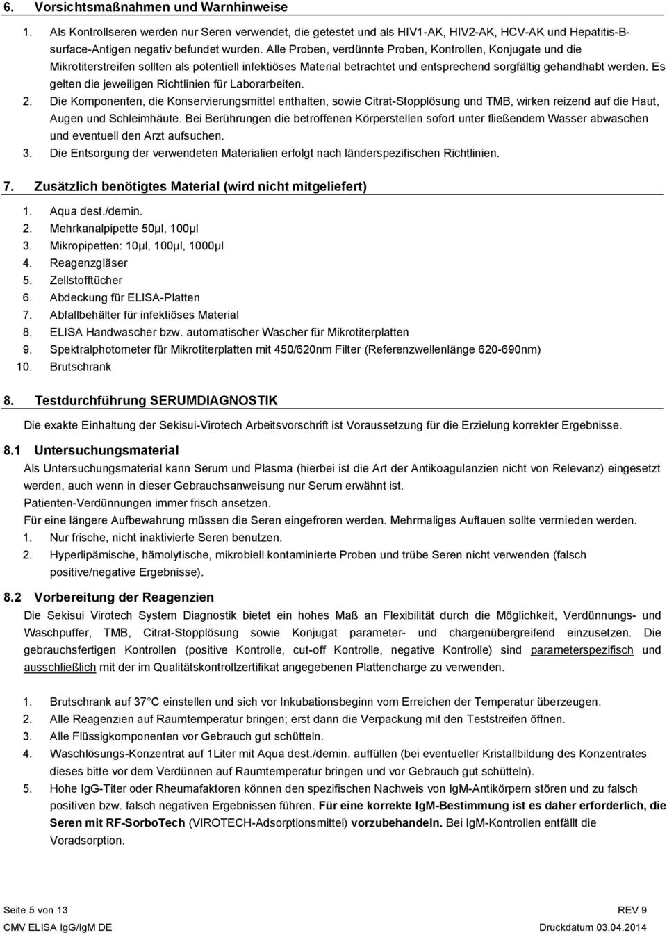 Es gelten die jeweiligen Richtlinien für Laborarbeiten. 2. Die Komponenten, die Konservierungsmittel enthalten, sowie Citrat-Stopplösung und TMB, wirken reizend auf die Haut, Augen und Schleimhäute.