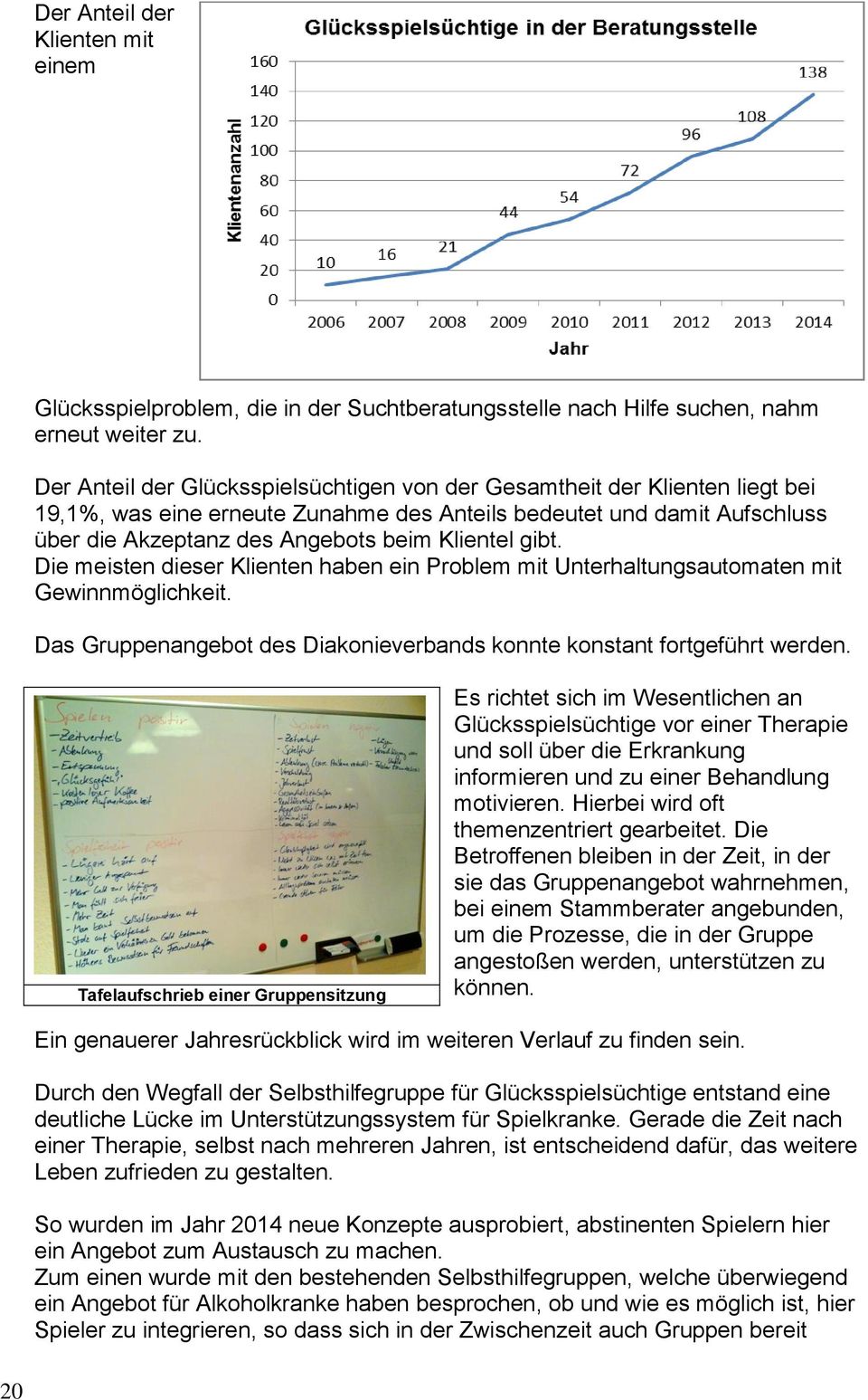 gibt. Die meisten dieser Klienten haben ein Problem mit Unterhaltungsautomaten mit Gewinnmöglichkeit. Das Gruppenangebot des Diakonieverbands konnte konstant fortgeführt werden.