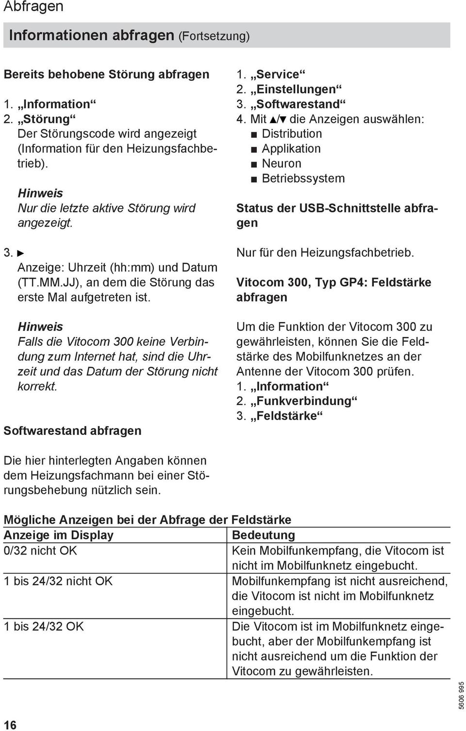 Hinweis Falls die Vitocom 300 keine Verbindung zum Internet hat, sind die Uhrzeit und das Datum der Störung nicht korrekt. Softwarestand abfragen 1. Service 2. Einstellungen 3. Softwarestand 4.