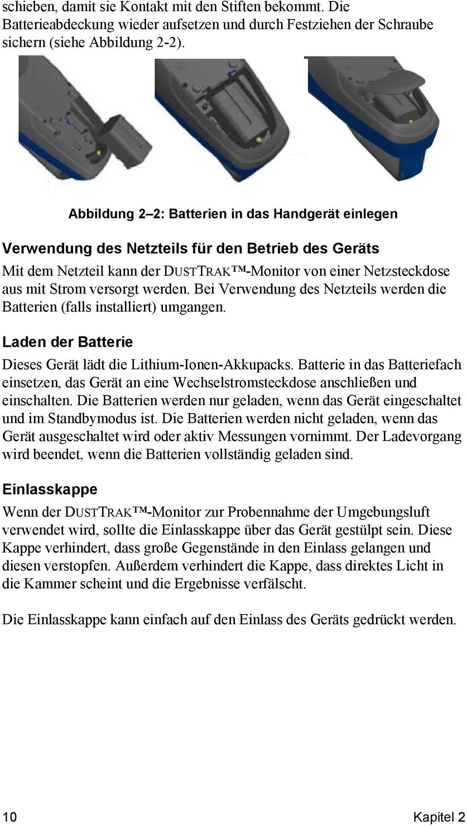 werden. Bei Verwendung des Netzteils werden die Batterien (falls installiert) umgangen. Laden der Batterie Dieses Gerät lädt die Lithium-Ionen-Akkupacks.