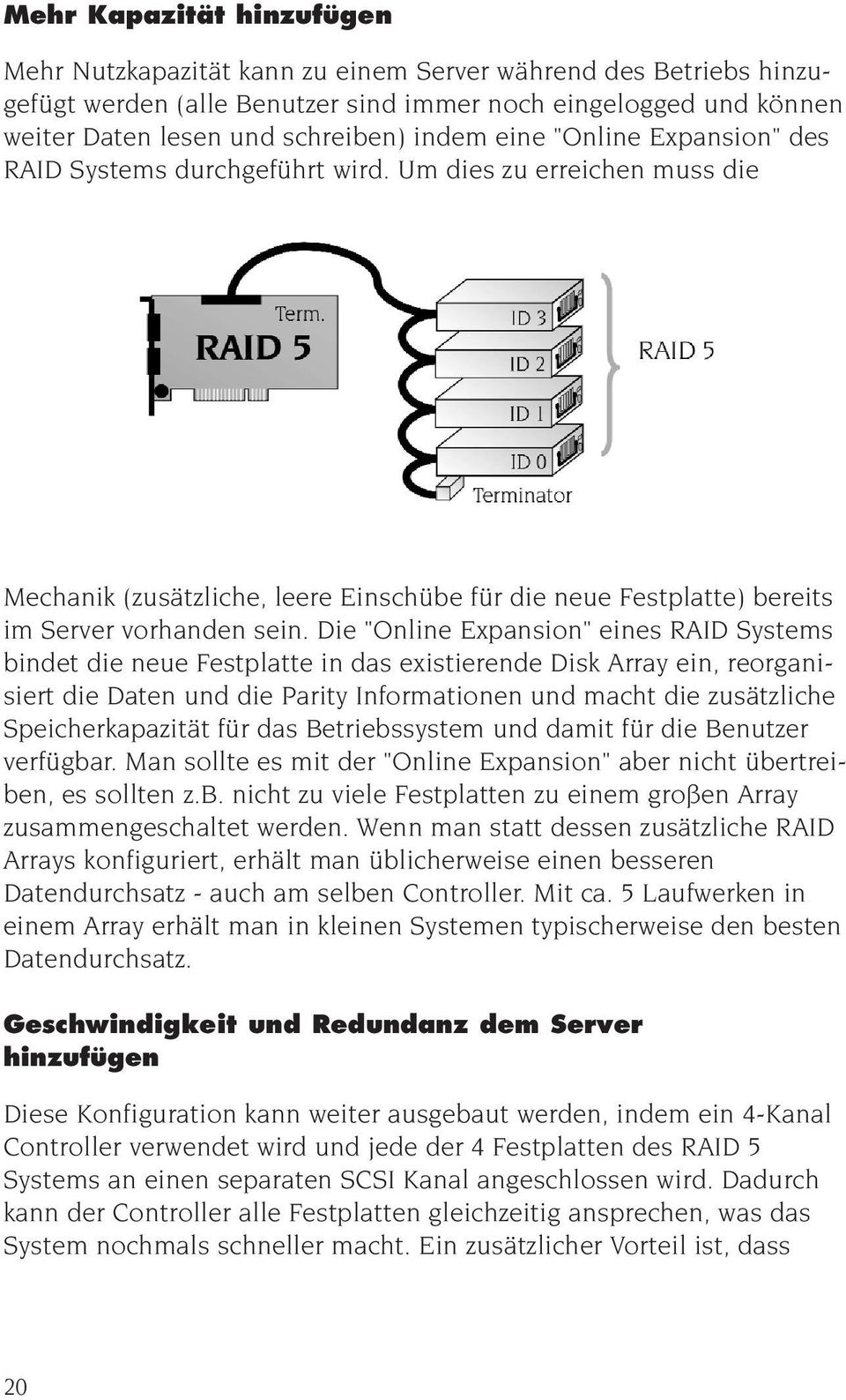Die "Online Expansion" eines RAID Systems bindet die neue Festplatte in das existierende Disk Array ein, reorganisiert die Daten und die Parity Informationen und macht die zusätzliche