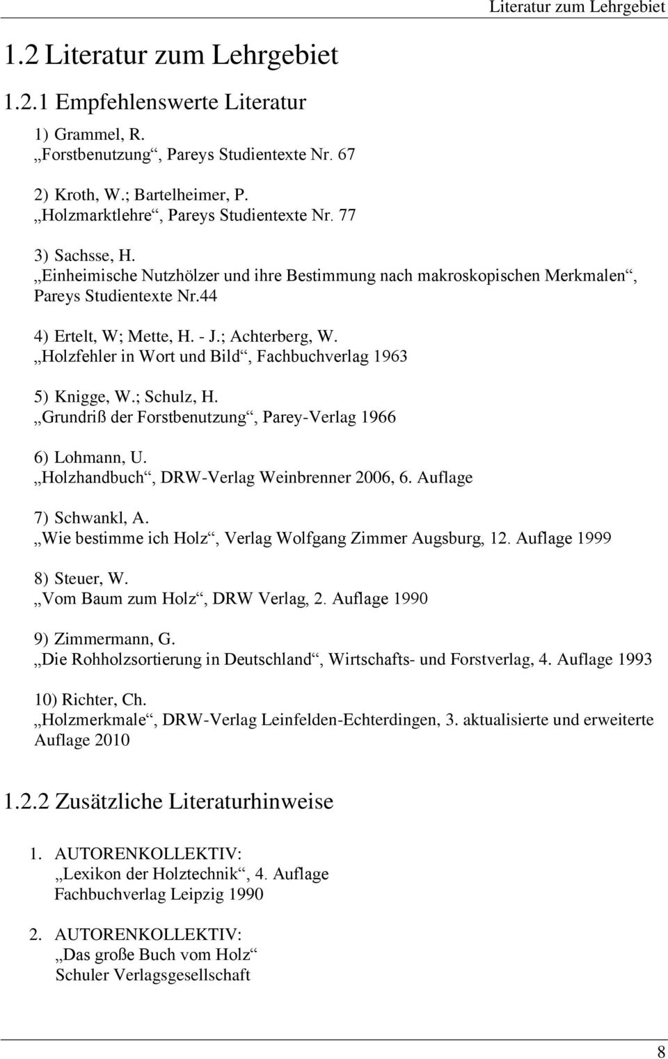 ; Achterberg, W. Holzfehler in Wort und Bild, Fachbuchverlag 1963 5) Knigge, W.; Schulz, H. Grundriß der Forstbenutzung, Parey-Verlag 1966 6) Lohmann, U. Holzhandbuch, DRW-Verlag Weinbrenner 2006, 6.