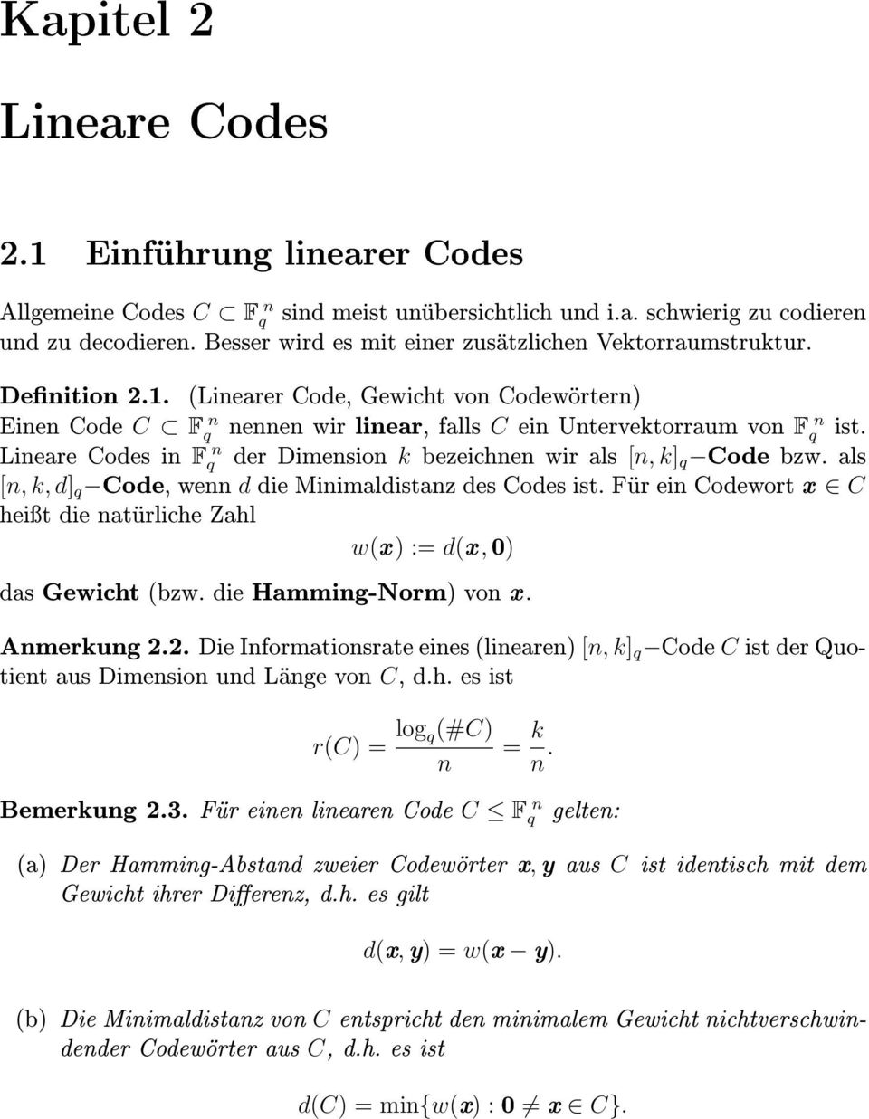 (Linearer Code, Gewicht von Codewörtern) Einen Code C Fq n Lineare Codes in F n q nennen wir linear, falls C ein Untervektorraum von Fq n ist. der Dimension k bezeichnen wir als [n, k] q Code bzw.