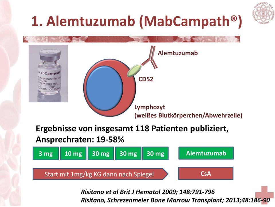 Ansprechraten: 19-58% 3 mg 10 mg 30 mg 30 mg 30 mg Alemtuzumab Start mit 1mg/kg KG dann