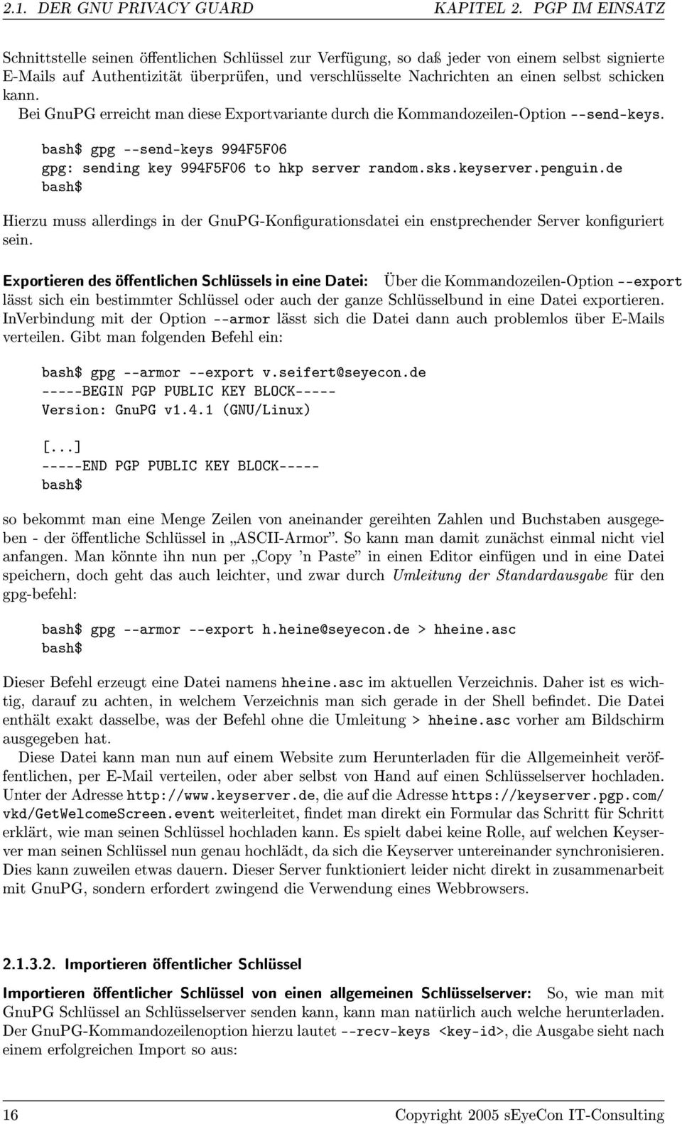 schicken kann. Bei GnuPG erreicht man diese Exportvariante durch die Kommandozeilen-Option --send-keys. bash$ gpg --send-keys 994F5F06 gpg: sending key 994F5F06 to hkp server random.sks.keyserver.