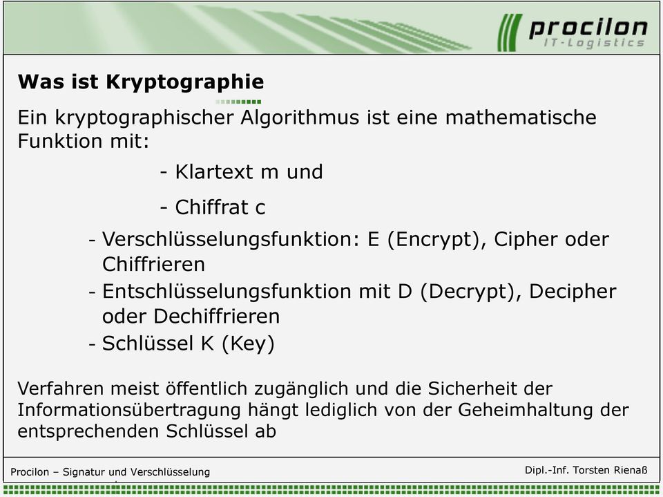 mit D (Decrypt), Decipher oder Dechiffrieren - Schlüssel K (Key) Verfahren meist öffentlich zugänglich und