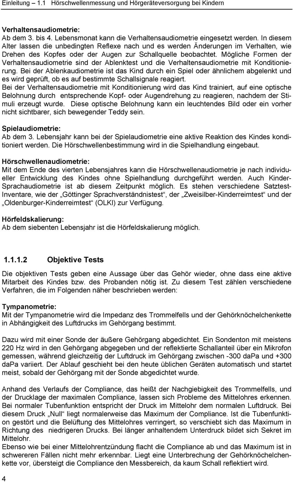 Mögliche Formen der Verhaltensaudiometrie sind der Ablenktest und die Verhaltensaudiometrie mit Konditionierung.