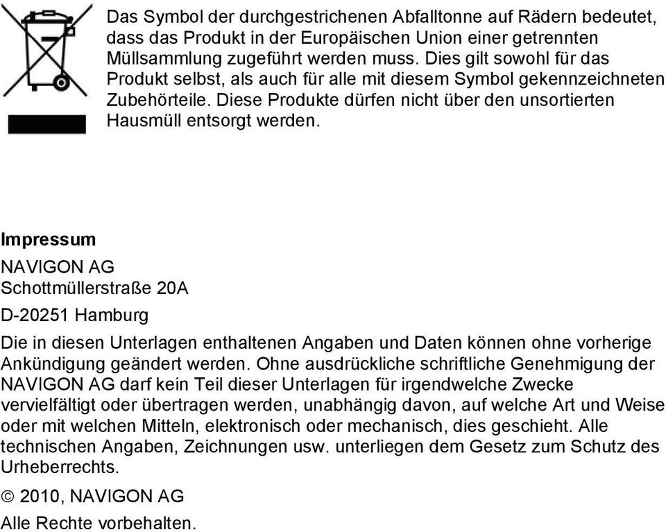 Impressum NAVIGON AG Schottmüllerstraße 20A D-20251 Hamburg Die in diesen Unterlagen enthaltenen Angaben und Daten können ohne vorherige Ankündigung geändert werden.