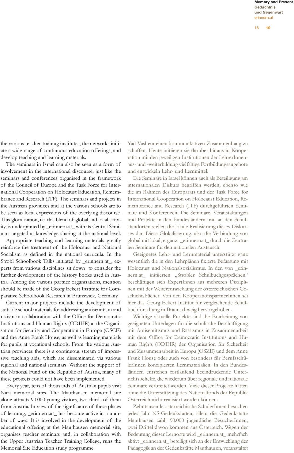 The seminars in Israel can also be seen as a form of involvement in the international discourse, just like the seminars and conferences organised in the framework of the Council of Europe and the