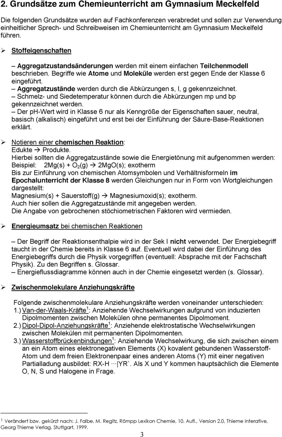 Begriffe wie Atome und Moleküle werden erst gegen Ende der Klasse 6 eingeführt. Aggregatzustände werden durch die Abkürzungen s, l, g gekennzeichnet.