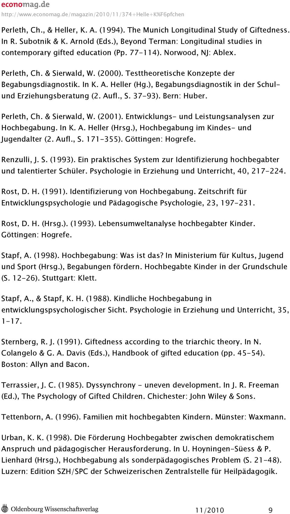 37-93). Bern: Huber. Perleth, Ch. & Sierwald, W. (2001). Entwicklungs- und Leistungsanalysen zur Hochbegabung. In K. A. Heller (Hrsg.), Hochbegabung im Kindes- und Jugendalter (2. Aufl., S. 171-355).