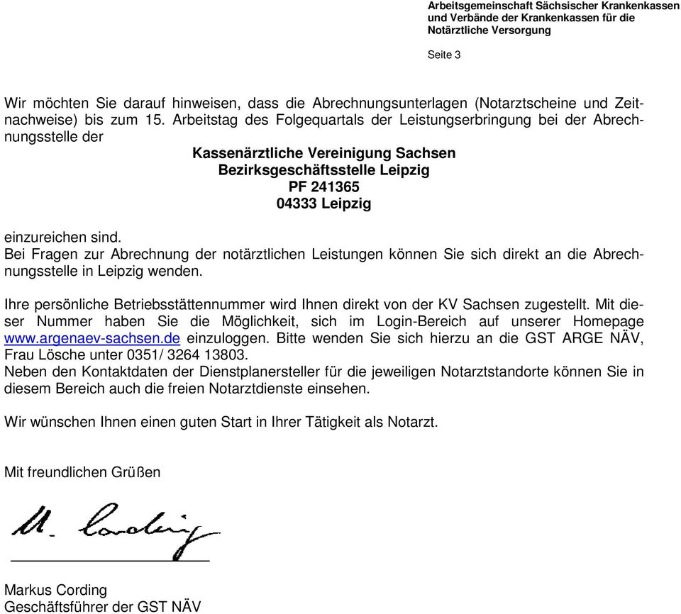 Arbeitstag des Folgequartals der Leistungserbringung bei der Abrechnungsstelle der Kassenärztliche Vereinigung Sachsen Bezirksgeschäftsstelle Leipzig PF 241365 04333 Leipzig einzureichen sind.