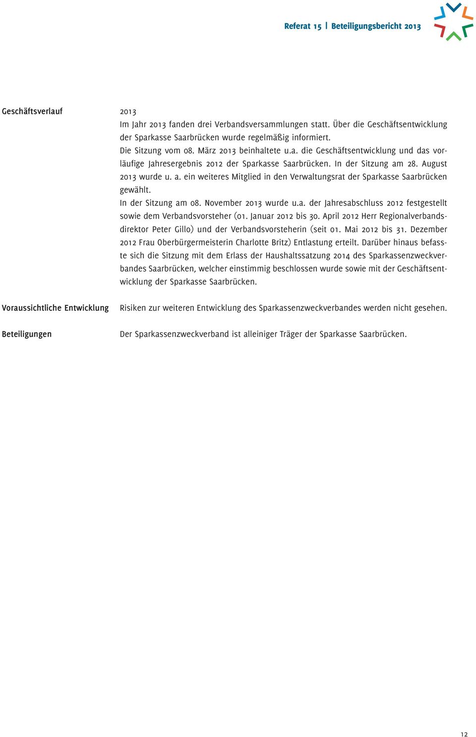 28. August 2013 wurde u. a. ein weiteres Mitglied in den Verwaltungsrat der Sparkasse Saarbrücken gewählt. In der Sitzung am 08. November 2013 wurde u.a. der Jahresabschluss 2012 festgestellt sowie dem Verbandsvorsteher (01.