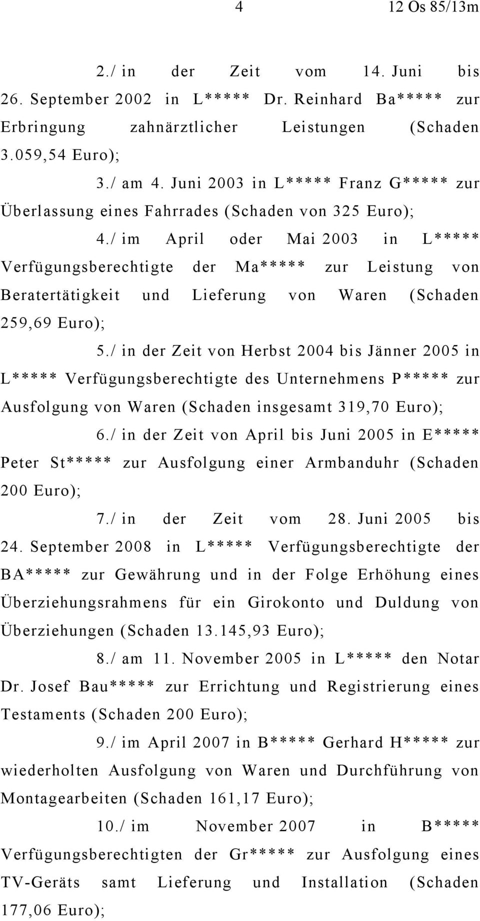 / im April oder Mai 2003 in L***** Verfügungsberechtigte der Ma***** zur Leistung von Beratertätigkeit und Lieferung von Waren (Schaden 259,69 Euro); 5.
