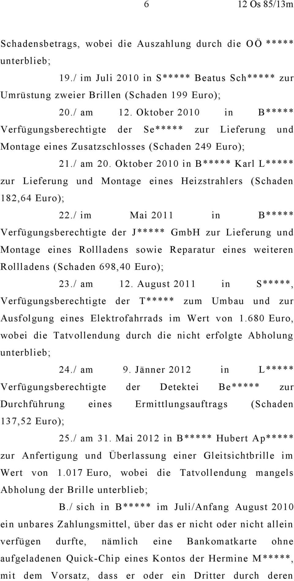 Oktober 2010 in B***** Karl L***** zur Lieferung und Montage eines Heizstrahlers (Schaden 182,64 Euro); 22.