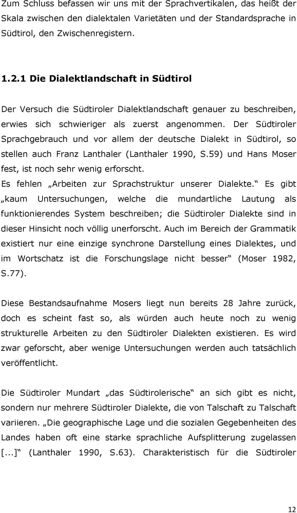 Der Südtiroler Sprachgebrauch und vor allem der deutsche Dialekt in Südtirol, so stellen auch Franz Lanthaler (Lanthaler 1990, S.59) und Hans Moser fest, ist noch sehr wenig erforscht.